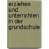 Erziehen und Unterrichten in der Grundschule