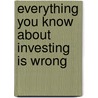 Everything You Know About Investing Is Wrong door Kori S. Voorhees