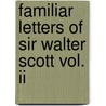 Familiar Letters Of Sir Walter Scott Vol. Ii door Walter Scott