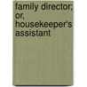 Family Director; Or, Housekeeper's Assistant by Addison Ashburn