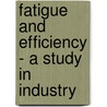 Fatigue And Efficiency - A Study In Industry door Josephine Clara Goldmark