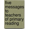 Five Messages To Teachers Of Primary Reading door Nettie Alice Sawyer