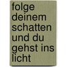 Folge Deinem Schatten und Du gehst ins Licht by Jörg Fuhrmann