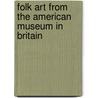 Folk Art From The American Museum In Britain by Laura Beresford