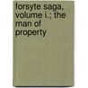 Forsyte Saga, Volume I.; The Man of Property by John Galsworthy