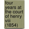 Four Years At The Court Of Henry Viii (1854) door Sebastiano Giustiniani