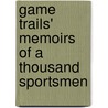 Game Trails' Memoirs Of A Thousand Sportsmen by Authors Various