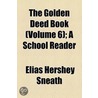 Golden Deed Book (Volume 6); A School Reader door Elias Hershey Sneath