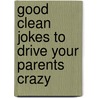 Good Clean Jokes To Drive Your Parents Crazy door Bob Phillips