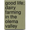 Good Life; Dairy Farming in the Olema Valley by D.S. Livingston