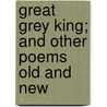 Great Grey King; And Other Poems Old And New door Samuel Valentine Cole