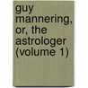 Guy Mannering, Or, The Astrologer (Volume 1) door Walter Scott