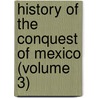 History Of The Conquest Of Mexico (Volume 3) door William Hickling Prescott