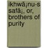 Ikhwã¡Nu-S Safã¡, Or, Brothers Of Purity