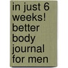 In Just 6 Weeks! Better Body Journal for Men door Ben Hughes