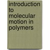 Introduction To Molecular Motion In Polymers by Taweechai Amornsakchai