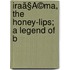 Iraã§Ã©Ma, The Honey-Lips; A Legend Of B