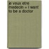 Je Veux Etre Medecin = I Want to Be a Doctor