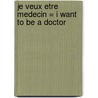 Je Veux Etre Medecin = I Want to Be a Doctor door Dan Liebman