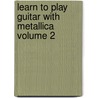 Learn to Play Guitar with Metallica Volume 2 door Toby Wine