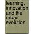 Learning, Innovation And The Urban Evolution