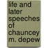 Life And Later Speeches Of Chauncey M. Depew