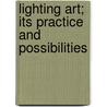 Lighting Art; Its Practice And Possibilities door Matthew Luckiesh