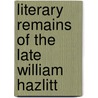 Literary Remains of the Late William Hazlitt door William Hazlitt