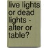 Live Lights Or Dead Lights - Alter Or Table?