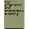 Logic Programming And Nonmonotonic Reasoning by C. Baral