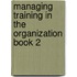 Managing Training in the Organization Book 2