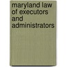 Maryland Law Of Executors And Administrators door Alfred Bagby