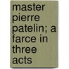 Master Pierre Patelin; A Farce In Three Acts door Richard Thayer Holbrook