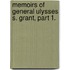 Memoirs of General Ulysses S. Grant, Part 1.