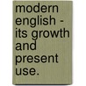 Modern English - Its Growth And Present Use. door George Philip Krapp