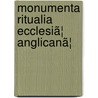 Monumenta Ritualia Ecclesiã¦ Anglicanã¦ door William Maskell