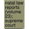 Natal Law Reports (Volume 23); Supreme Court door General Books