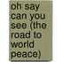 Oh Say Can You See (the Road to World Peace)