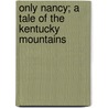 Only Nancy; A Tale of the Kentucky Mountains door Francis George