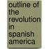 Outline Of The Revolution In Spanish America