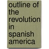 Outline Of The Revolution In Spanish America door Manuel Palacio Fajardo