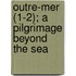 Outre-Mer (1-2); A Pilgrimage Beyond The Sea