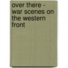 Over There - War Scenes On The Western Front door Arnold Bennettt