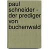 Paul Schneider - Der Prediger von Buchenwald door Margarete Schneider