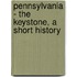 Pennsylvania - The Keystone, A Short History