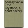 Pennsylvania - The Keystone, A Short History door Samuel Whitaker Pennypacker