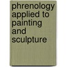 Phrenology Applied To Painting And Sculpture door George Combe