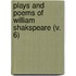 Plays And Poems Of William Shakspeare (V. 6)