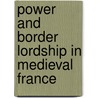 Power and Border Lordship in Medieval France door Kathleen Thompson