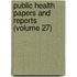 Public Health Papers And Reports (Volume 27)